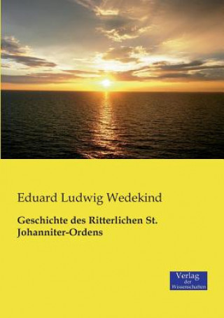 Kniha Geschichte des Ritterlichen St. Johanniter-Ordens Eduard Ludwig Wedekind