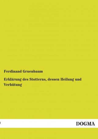 Kniha Erklärung des Stotterns, dessen Heilung und Verhütung Ferdinand Gruenbaum