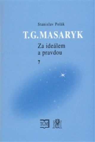 Kniha T.G.Masaryk Za ideálem a pravdou 7 Stanislav Polák