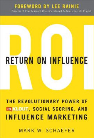 Carte Return On Influence: The Revolutionary Power of Klout, Social Scoring, and Influence Marketing Mark Schaefer