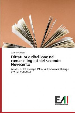 Knjiga Dittatura E Ribellione Nei Romanzi Inglesi del Secondo Novecento Luana Ciuffreda