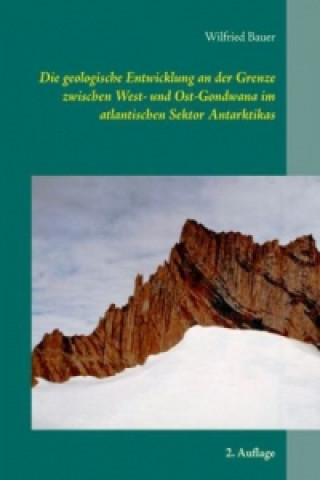 Kniha Die geologische Entwicklung an der Grenze zwischen West- und Ost-Gondwana im atlantischen Sektor Antarktikas Wilfried Bauer