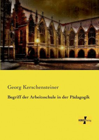 Libro Begriff der Arbeitsschule in der Padagogik Georg Kerschensteiner