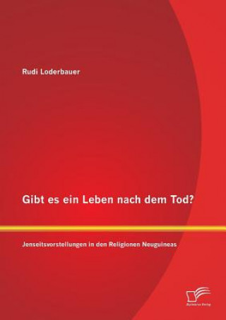 Βιβλίο Gibt es ein Leben nach dem Tod? Jenseitsvorstellungen in den Religionen Neuguineas Rudi Loderbauer