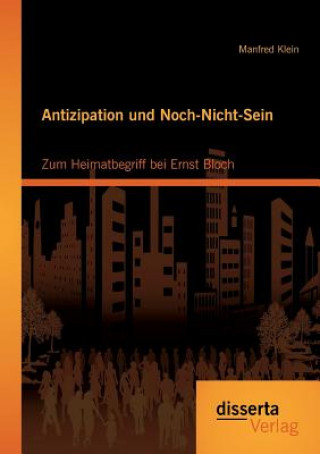 Knjiga Antizipation und Noch-Nicht-Sein - Zum Heimatbegriff bei Ernst Bloch Manfred Klein