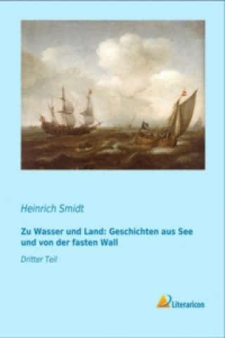 Buch Zu Wasser und Land: Geschichten aus See und von der fasten Wall Heinrich Smidt