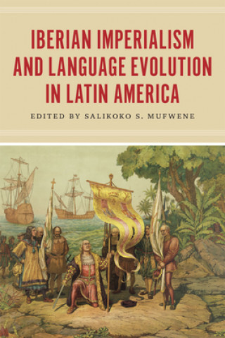 Książka Iberian Imperialism and Language Evolution in Latin America Salikoko S. Mufwene