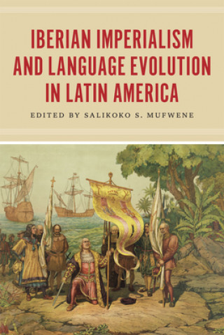 Knjiga Iberian Imperialism and Language Evolution in Latin America Salikoko S. Mufwene