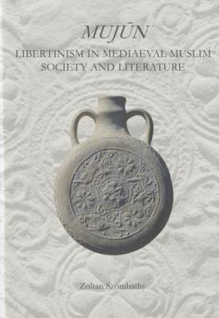 Könyv Mujun: Libertinism in Medieval Muslim Society and Literature Zoltan Szombathy