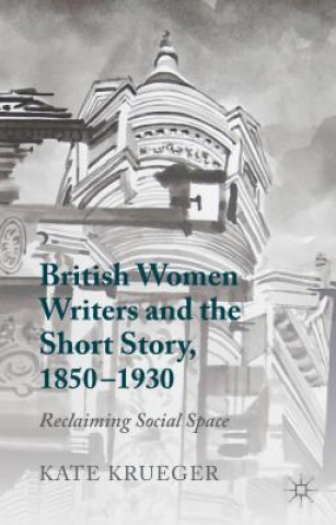 Knjiga British Women Writers and the Short Story, 1850-1930 Kate Krueger