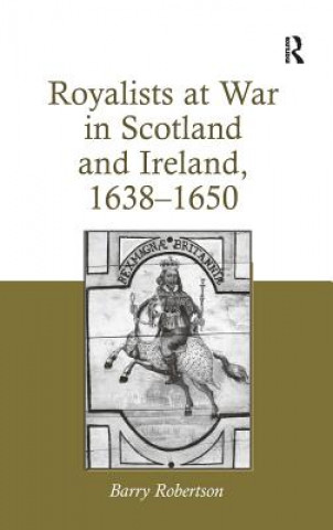 Kniha Royalists at War in Scotland and Ireland, 1638-1650 Barry Robertson