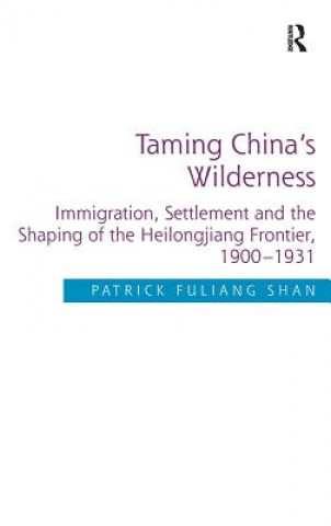 Kniha Taming China's Wilderness Patrick Fuliang Shan