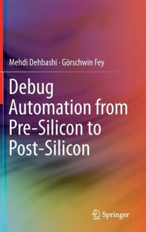 Kniha Debug Automation from Pre-Silicon to Post-Silicon Mehdi Dehbashi