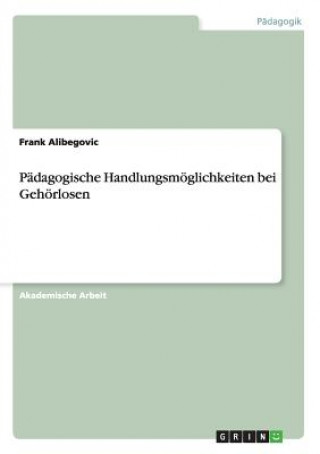 Book Padagogische Handlungsmoeglichkeiten bei Gehoerlosen Frank Alibegovic