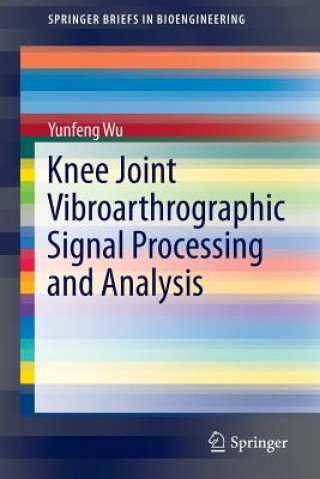 Książka Knee Joint Vibroarthrographic Signal Processing and Analysis Yunfeng Wu