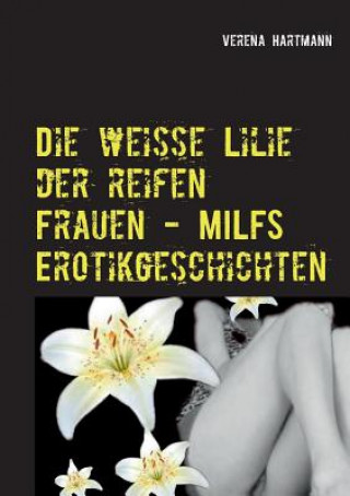 Kniha weisse Lilie der reifen Frauen - MILFS Erotikgeschichten Verena Hartmann