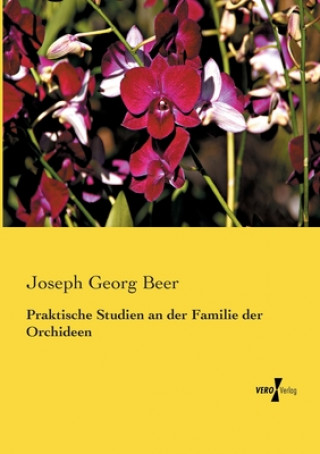 Carte Praktische Studien an der Familie der Orchideen Joseph Georg Beer