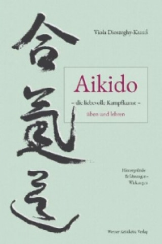 Kniha Aikido die liebevolle Kampfkunst üben und lehren Viola Dioszeghy-Krauß