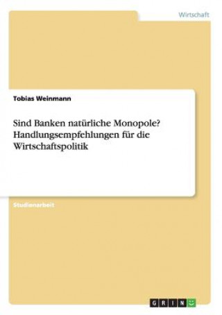 Kniha Sind Banken naturliche Monopole? Handlungsempfehlungen fur die Wirtschaftspolitik Tobias Weinmann