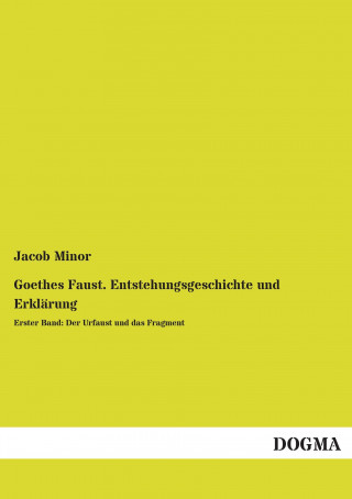 Könyv Goethes Faust. Entstehungsgeschichte und Erklärung Jacob Minor