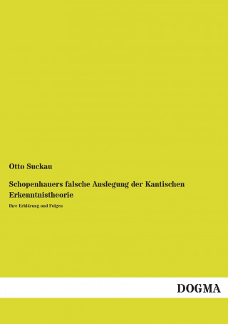 Livre Schopenhauers falsche Auslegung der Kantischen Erkenntnistheorie Otto Suckau