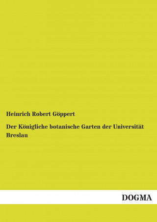 Książka Der Königliche botanische Garten der Universität Breslau Heinrich Robert Göppert
