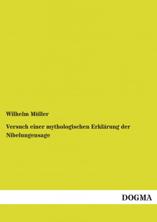 Könyv Versuch einer mythologischen Erklärung der Nibelungensage Wilhelm Müller