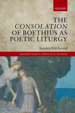 Knjiga Consolation of Boethius as Poetic Liturgy Stephen Blackwood