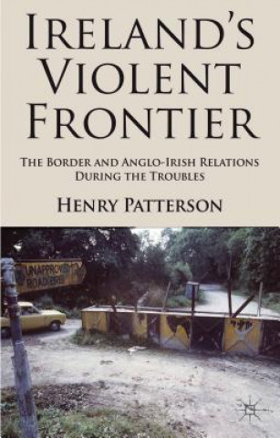 Kniha Ireland's Violent Frontier Henry Patterson