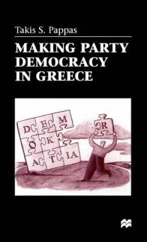 Kniha Making Party Democracy in Greece Takis S. Pappas