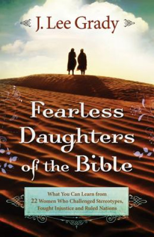 Kniha Fearless Daughters of the Bible - What You Can Learn from 22 Women Who Challenged Tradition, Fought Injustice and Dared to Lead J. Lee Grady