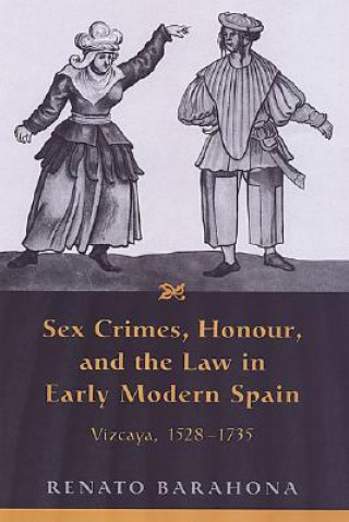 Kniha Sex Crimes, Honour, and the Law in Early Modern Spain Renato Barahona