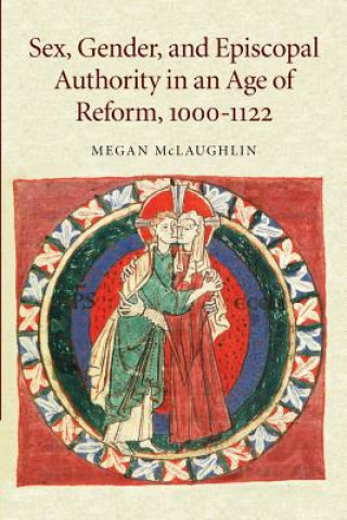 Book Sex, Gender, and Episcopal Authority in an Age of Reform, 1000-1122 Megan McLaughlin