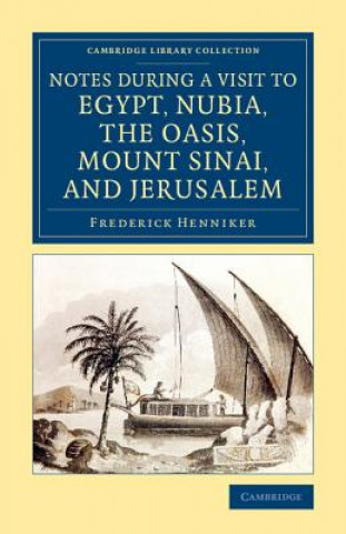Kniha Notes during a Visit to Egypt, Nubia, the Oasis, Mount Sinai, and Jerusalem Frederick Henniker