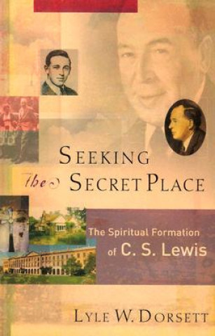 Carte Seeking the Secret Place - The Spiritual Formation of C. S. Lewis Lyle W. Dorsett