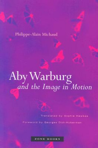 Książka Aby Warburg and the Image in Motion Philippe-Alain Michaud