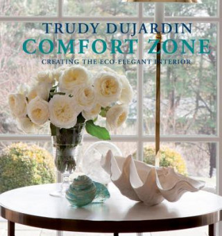 Knjiga Comfort Zone: Creating the Eco-Elegant Interior Trudy Dujardin