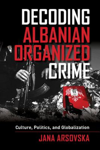 Könyv Decoding Albanian Organized Crime Jana Arsovska
