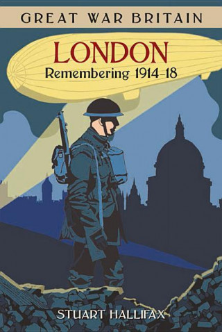 Könyv Great War Britain London: Remembering 1914-18 Stuart Hallifax