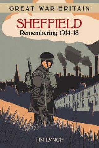 Książka Great War Britain Sheffield: Remembering 1914-18 Tim Lynch