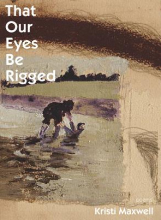 Libro That Our Eyes Be Rigged Kristi Maxwell