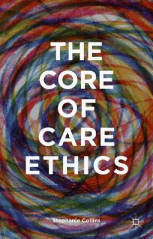 Knjiga Core of Care Ethics Stephanie Collins