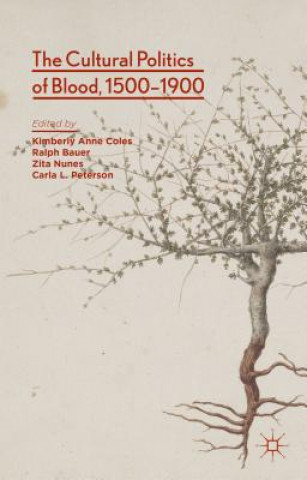 Knjiga Cultural Politics of Blood, 1500-1900 Kimberly Anne Coles