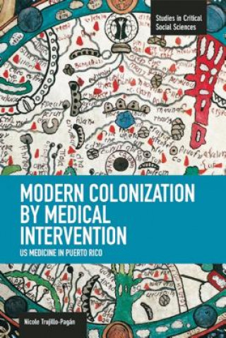 Книга Modern Colonization By Medical Intervention: U.s. Medicine In Puerto Rico Nicole Trujillo-Pagan