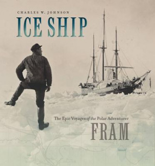 Carte Ice Ship - The Epic Voyages of the Polar Adventurer Fram Charles W Johnson