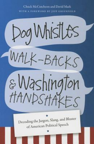 Könyv Dog Whistles, Walk-Backs, and Washington Handshakes Chuck McCutcheon