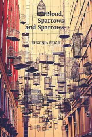 Kniha Blood, Sparrows and Sparrows Eugenia Leigh