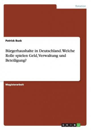 Carte Burgerhaushalte in Deutschland. Welche Rolle spielen Geld, Verwaltung und Beteiligung? Patrick Buck