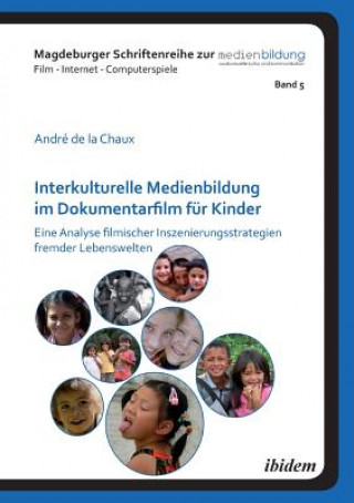 Kniha Interkulturelle Medienbildung im Dokumentarfilm f r Kinder. Eine Analyse filmischer Inszenierungsstrategien fremder Lebenswelten André de la Chaux