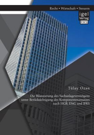 Libro Bilanzierung des Sachanlagevermoegens unter Berucksichtigung des Komponentenansatzes nach HGB, EStG und IFRS Tülay Ozan